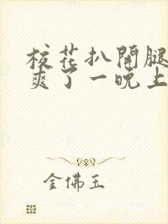 校花扒开腿让我爽了一晚上