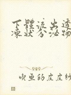 下体流出透明果冻状分泌物