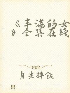 《丰满的女邻居》全集在线观看