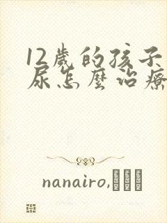 12岁的孩子遗尿怎么治疗