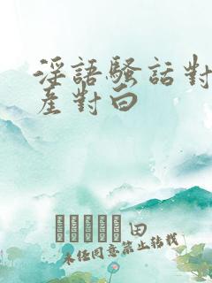 淫语骚话对白国产对白