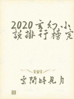 2020玄幻小说排行榜完本50