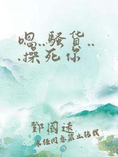 嗯..骚货...操死你