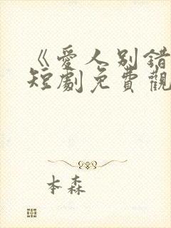 《爱人别错过》短剧免费观看全集