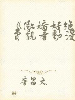 《傲娇好绝》免费观看动漫