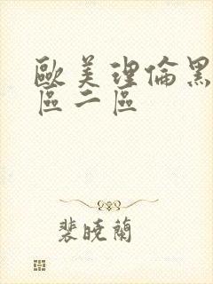 欧美理伦黑人一区二区