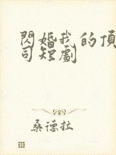 闪婚我的顶头上司短剧