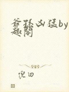 爷孙凶猛by笔趣阁