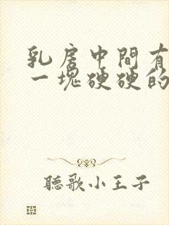 乳房中间有没有一块硬硬的东西