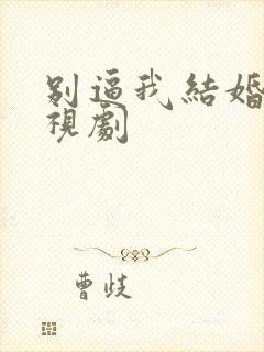 别逼我结婚 电视剧