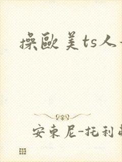 操欧美ts人妖