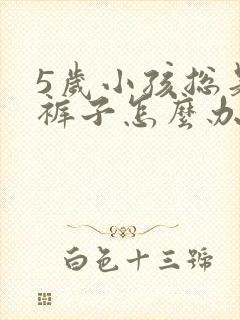 5岁小孩总是尿裤子怎么办