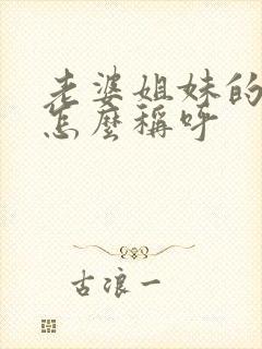 老婆姐妹的老公怎么称呼