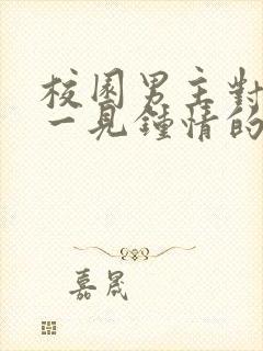 校园男主对女主一见钟情的甜宠文