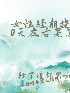 女性经期提前10天左右是怎么回事