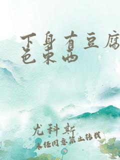 下身有豆腐渣白色东西