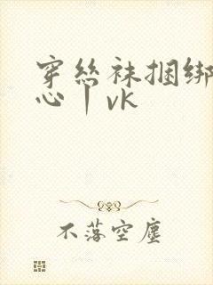 穿丝袜捆绑挠脚心丨vk