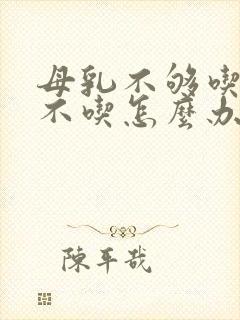 母乳不够吃奶粉不吃怎么办