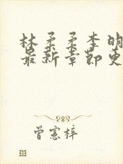 林柔柔李明小说最新章节更新免费阅读