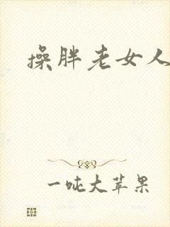 操胖老女人视频