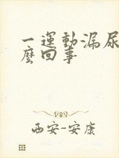 一运动漏尿是怎么回事