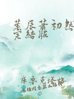 叶辰萧初然更新完结版