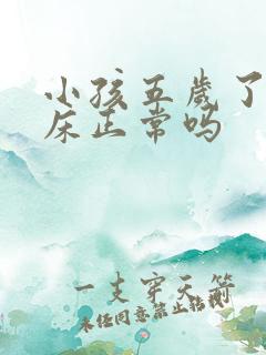 小孩五岁了还尿床正常吗