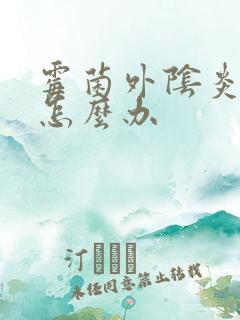 霉菌外阴炎很痒怎么办