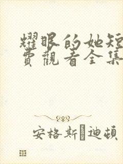 耀眼的她短剧免费观看全集高清