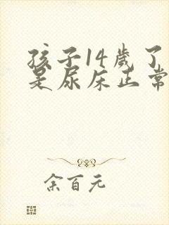 孩子14岁了还是尿床正常吗