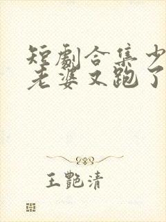 短剧合集少帅你老婆又跑了