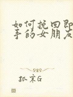 如何挽回即将分手的女朋友