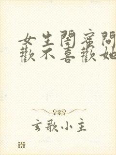 女生闺蜜问你喜欢不喜欢她闺蜜