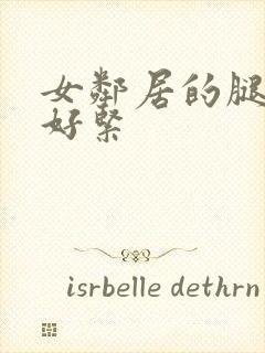 女邻居的腿夹得好紧