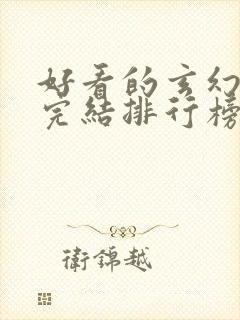 好看的玄幻小说完结排行榜前十名