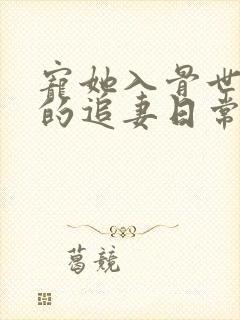 宠她入骨世子爷的追妻日常