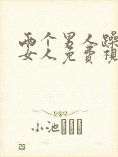 两个男人躁一个女人免费视频