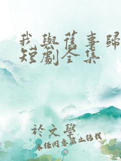 我与旧事归于尽短剧全集