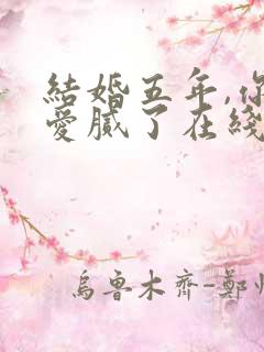 结婚五年,你说爱腻了在线观看