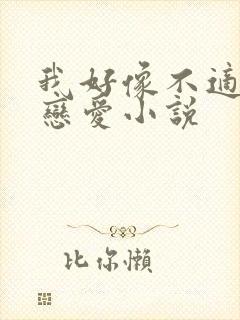 我好像不适合谈恋爱小说