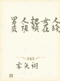 男人把女人弄到爽视频在线