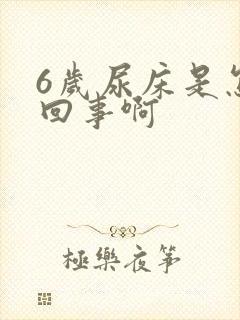 6岁尿床是怎么回事啊