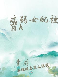 病弱女配被迫上岗h