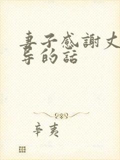 妻子感谢丈夫领导的话