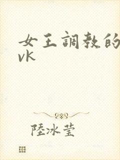 女王调教的视频vk