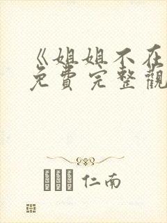 《姐姐不在家》免费完整观看