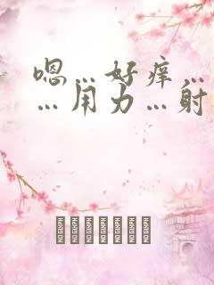 嗯…好痒…操我…用力…射给我