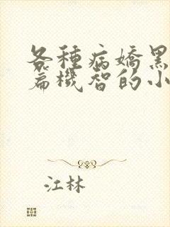 各种病娇黑化短篇机智的小说