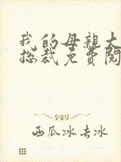 我的母亲大人是总裁免费阅读