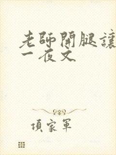 老师开腿让我爽一夜文